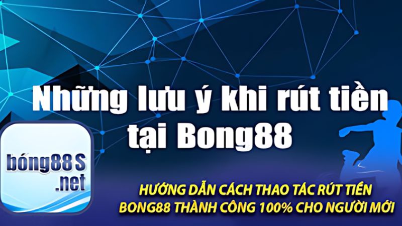 Những điều người chơi cần cần lưu ý khi rút tiền tại Bong88